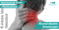 Teil 8 - Muskel-Skelett-Belastungen in der Zahntechnik